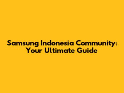 Samsung Indonesia Community: Your Ultimate Guide
