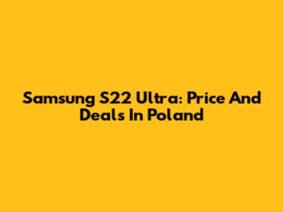 Samsung S22 Ultra: Price And Deals In Poland