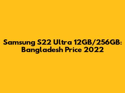 Samsung S22 Ultra 12GB/256GB: Bangladesh Price 2022