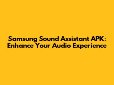 Samsung Sound Assistant APK: Enhance Your Audio Experience