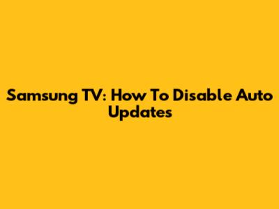 Samsung TV: How To Disable Auto Updates