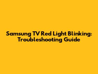 Samsung TV Red Light Blinking: Troubleshooting Guide