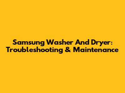 Samsung Washer And Dryer: Troubleshooting & Maintenance