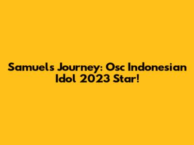 Samuel's Journey: Osc Indonesian Idol 2023 Star!