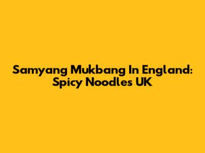 Samyang Mukbang In England: Spicy Noodles UK