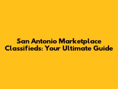San Antonio Marketplace Classifieds: Your Ultimate Guide