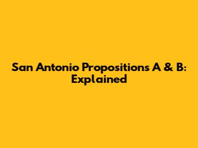 San Antonio Propositions A & B: Explained