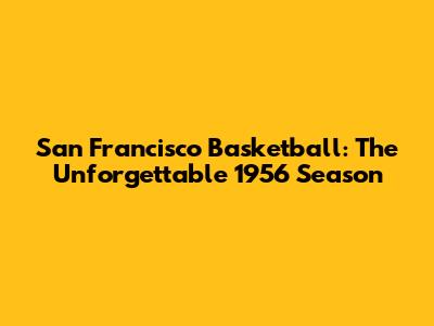 San Francisco Basketball: The Unforgettable 1956 Season