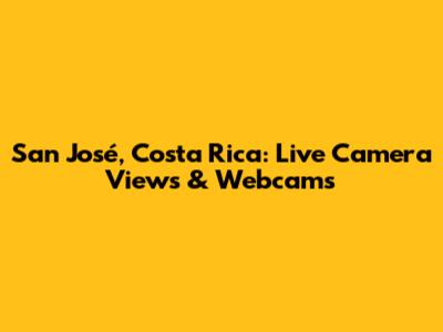 San José, Costa Rica: Live Camera Views & Webcams