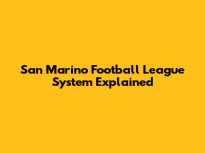 San Marino Football League System Explained