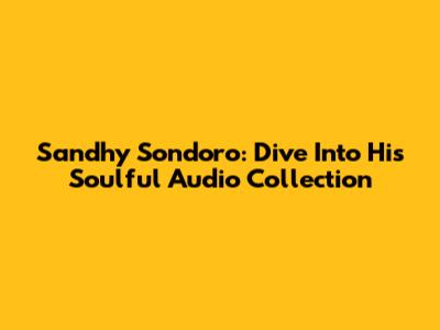Sandhy Sondoro: Dive Into His Soulful Audio Collection