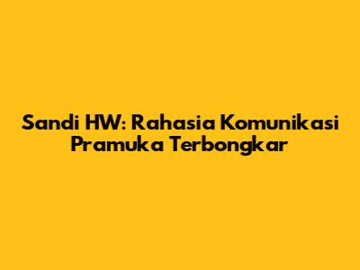 Sandi HW: Rahasia Komunikasi Pramuka Terbongkar