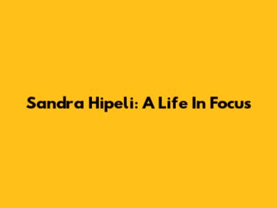 Sandra Hipeli: A Life In Focus
