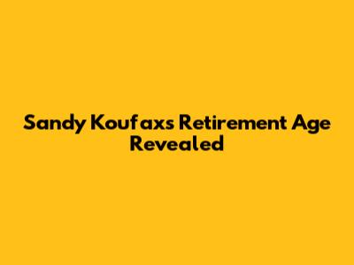 Sandy Koufax's Retirement Age Revealed