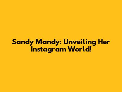 Sandy Mandy: Unveiling Her Instagram World!