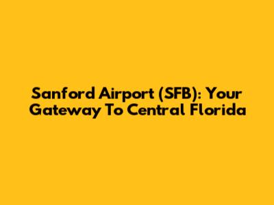 Sanford Airport (SFB): Your Gateway To Central Florida