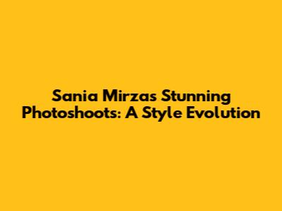 Sania Mirza's Stunning Photoshoots: A Style Evolution