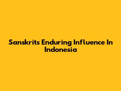Sanskrit's Enduring Influence In Indonesia