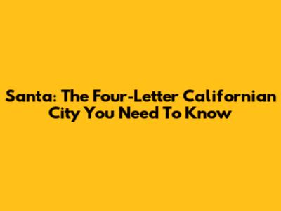 Santa: The Four-Letter Californian City You Need To Know