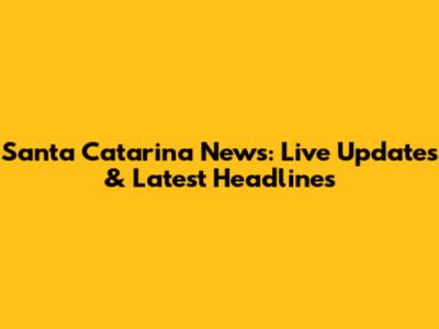 Santa Catarina News: Live Updates & Latest Headlines
