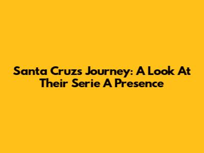 Santa Cruz's Journey: A Look At Their Serie A Presence