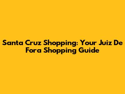 Santa Cruz Shopping: Your Juiz De Fora Shopping Guide