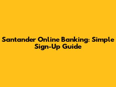 Santander Online Banking: Simple Sign-Up Guide