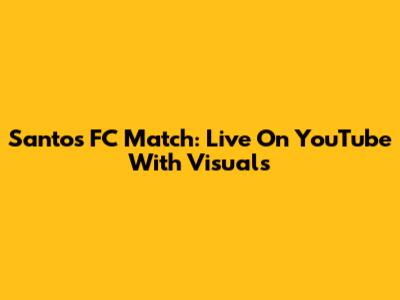 Santos FC Match: Live On YouTube With Visuals