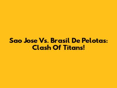 Sao Jose Vs. Brasil De Pelotas: Clash Of Titans!