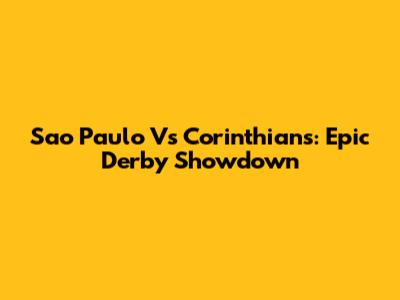 Sao Paulo Vs Corinthians: Epic Derby Showdown