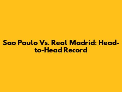 Sao Paulo Vs. Real Madrid: Head-to-Head Record