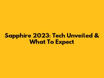 Sapphire 2023: Tech Unveiled & What To Expect