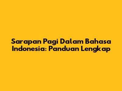 Sarapan Pagi Dalam Bahasa Indonesia: Panduan Lengkap