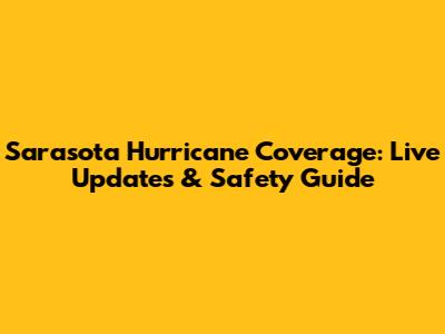 Sarasota Hurricane Coverage: Live Updates & Safety Guide