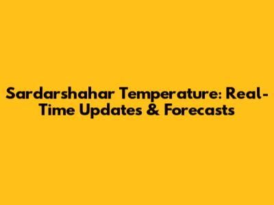 Sardarshahar Temperature: Real-Time Updates & Forecasts