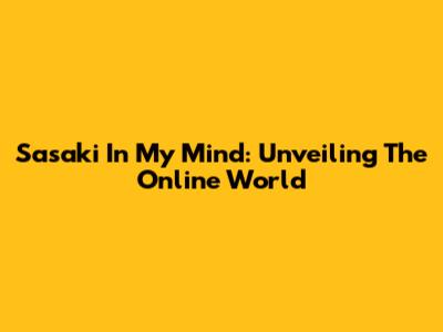 Sasaki In My Mind: Unveiling The Online World