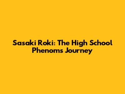 Sasaki Roki: The High School Phenom's Journey