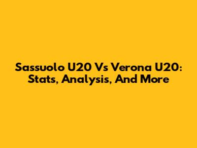 Sassuolo U20 Vs Verona U20: Stats, Analysis, And More