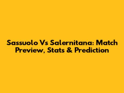Sassuolo Vs Salernitana: Match Preview, Stats & Prediction