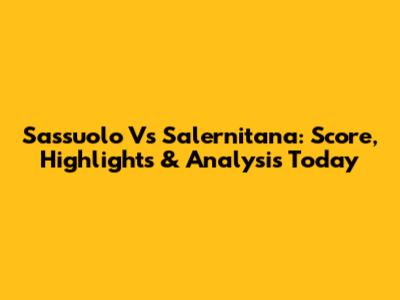 Sassuolo Vs Salernitana: Score, Highlights & Analysis Today