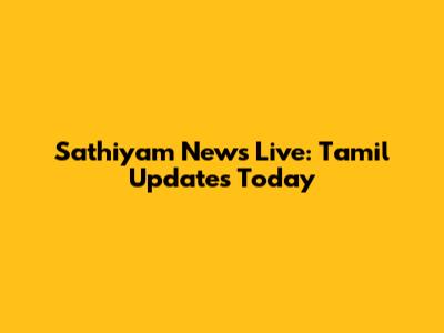 Sathiyam News Live: Tamil Updates Today