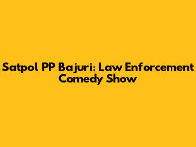 Satpol PP Bajuri: Law Enforcement Comedy Show