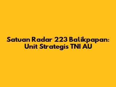 Satuan Radar 223 Balikpapan: Unit Strategis TNI AU