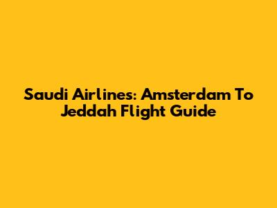 Saudi Airlines: Amsterdam To Jeddah Flight Guide