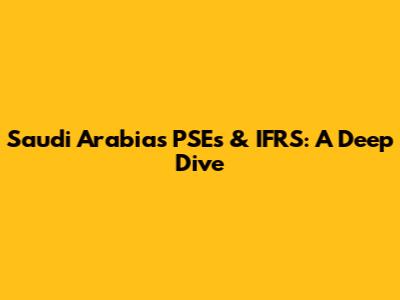 Saudi Arabia's PSEs & IFRS: A Deep Dive