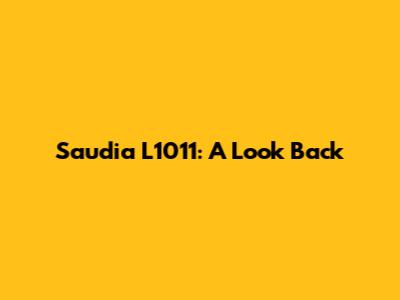 Saudia L1011: A Look Back
