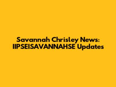 Savannah Chrisley News: IIPSEISAVANNAHSE Updates