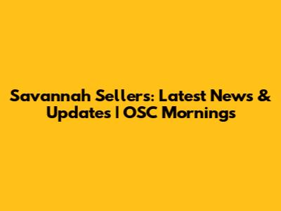 Savannah Sellers: Latest News & Updates | OSC Mornings
