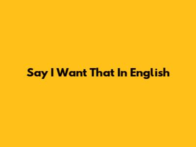 Say "I Want That" In English