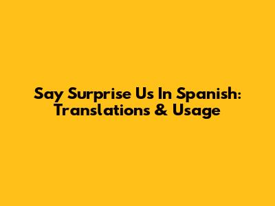 Say 'Surprise Us' In Spanish: Translations & Usage